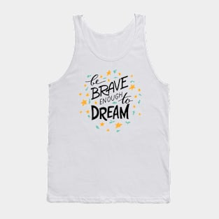 be brave enough to dream Tank Top